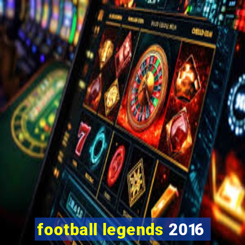 football legends 2016